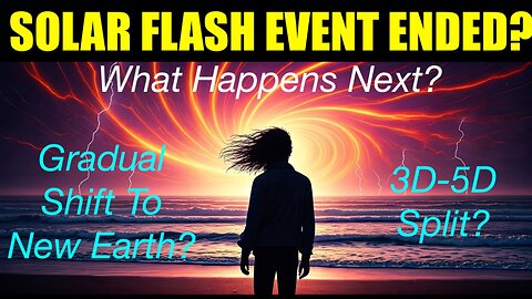 ETs Tell Me: The Solar Flash Ended? - What Now? 3D-5D Earth Split?