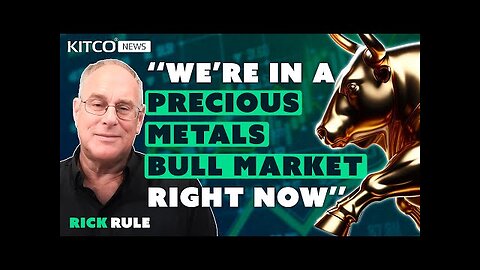 Rick Rule : We re in a Precious Metals Bull Market Right Now