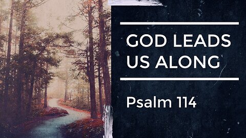 July 27, 2025 - Sunday PM MESSAGE - God Leads Us Along (Psalm 114)