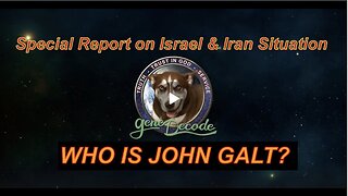 Gene Decode: Special Report on Israel & Iran Situation WHO IS John Galt?