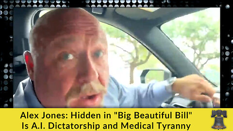 Alex Jones: Hidden in "Big Beautiful Bill" Is A.I. Dictatorship and Medical Tyranny