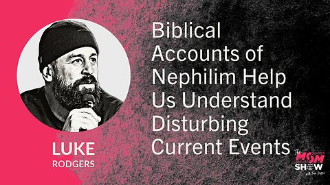 Ep. 797 - Biblical Accounts of Nephilim Help Us Understand Disturbing Current Events - Luke Rogers