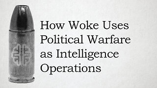 How Woke Uses Political Warfare as Intelligence Operations