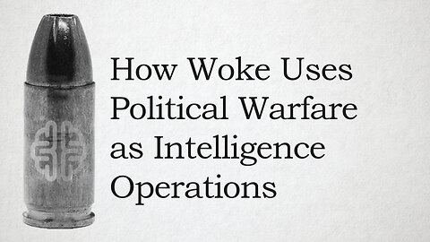 How Woke Uses Political Warfare as Intelligence Operations