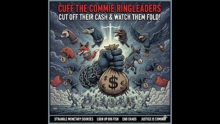 Cuff the Commie Ringleaders – Cut Off Their Cash & Watch Them Fold!