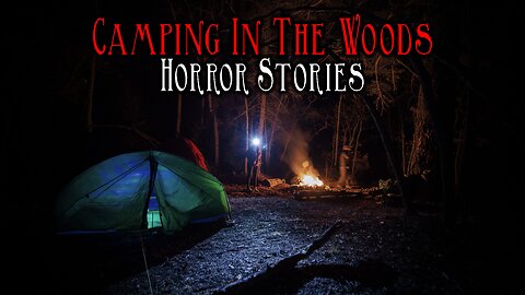 3 Camping In the Woods Horror Stories