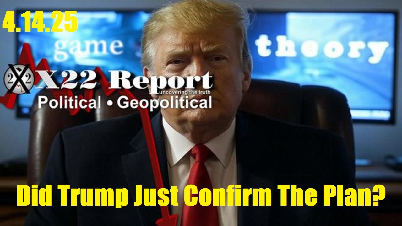 X22 REPORT 4.14.25 : Did Trump Just Confirm The Plan?