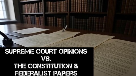 Supreme Court Opinions versus the Constitution and the Federalist Papers