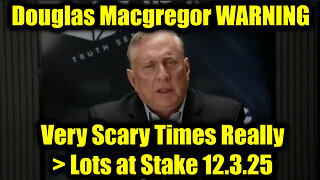 Douglas Macgregor: Very Scary Times Really > Lots at Stake 12.3.25