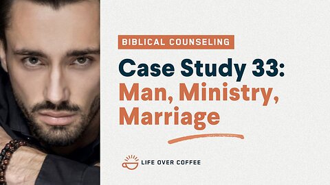 48 Case Studies 33: Man, Ministry, Marriage