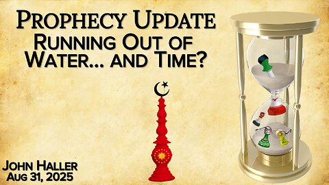 2025 08 31 John Haller's Prophecy Update “Running Out of Water…. and Time?"