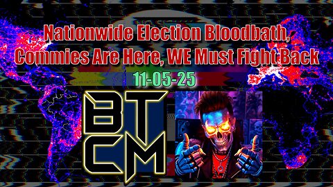 11-05-25 Nationwide Election Bloodbath, Commies Are Here, We Must Fight Back