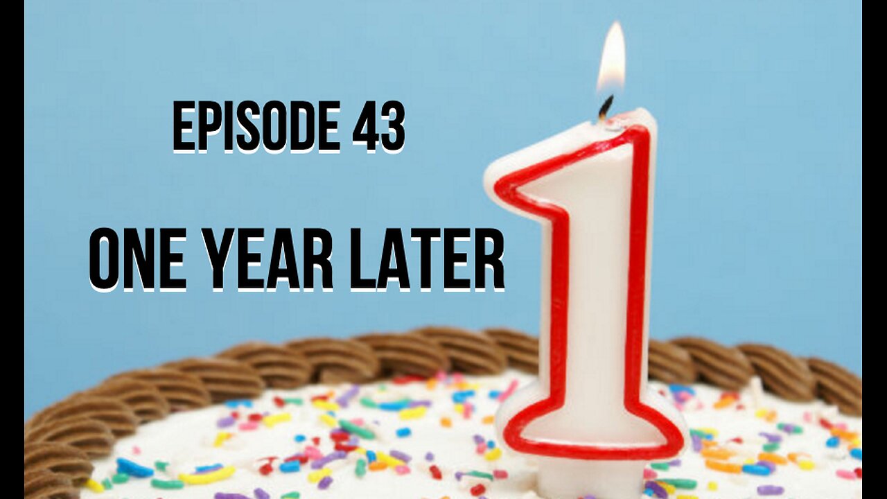 Episode 43 - One Year Later