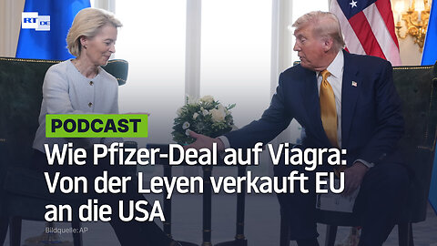 Wie Pfizer-Deal auf Viagra: Von der Leyen verkauft EU an die USA
