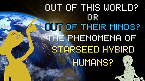Out Of This World or Off Their Rockers? Hybrid Alien Humans?