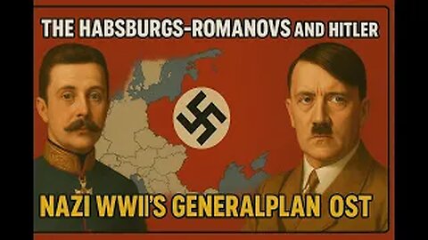 The Habsburgs–Romanovs and Hitler: Nazi WWII’s Generalplan Ost (“General Plan for the East”)