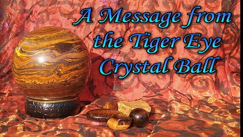 A message from the Tiger's Eye Crystal Ball