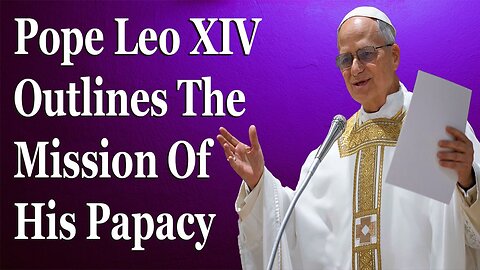 Pope Leo XIV Outlines The Mission Of His Papacy