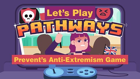 Let's Play PATHWAYS - Prevent's Anti-Extremism Game