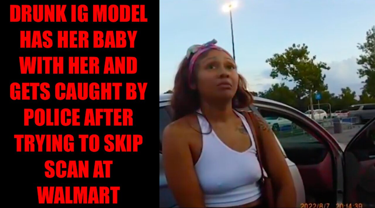 DRUNK IG MODEL HAS HER BABY WITH HER AND GETS CAUGHT BY POLICE AFTER TRYING TO SKIP SCAN AT WALMART