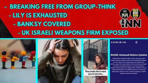Break Free From Group-Think, Lily is EXHAUSTED! Banksy Covered, Israeli Weapons Firm EXPOSED
