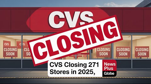 CVS Closing 271 Stores in 2025 | What You Need to Know | News Plus Globe