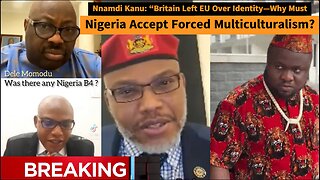 Nnamdi Kanu: Britain Left EU Over Identity—Why Must Nigeria Accept Forced Multiculturalism?