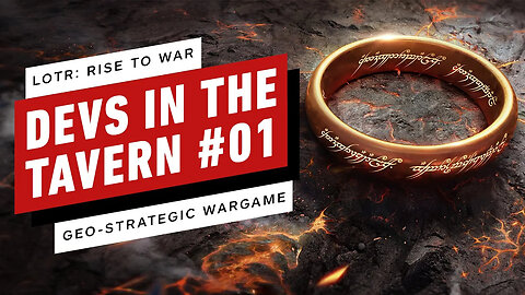 Devs in the Tavern #01 _ LOTR - Rise to War _ Geo-strategic Seasonal Wargam