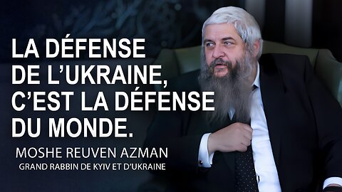 Grand rabbin de Kyiv et d’Ukraine Moshe Reuven Azman : défendre l’Ukraine, c’est défendre le monde