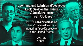 Lee Fang and Leighton Woodhouse Look Back on Trump’s First 100 Days; Lara Friedman on New Laws Barring Israel Criticism | SYSTEM UPDATE #446