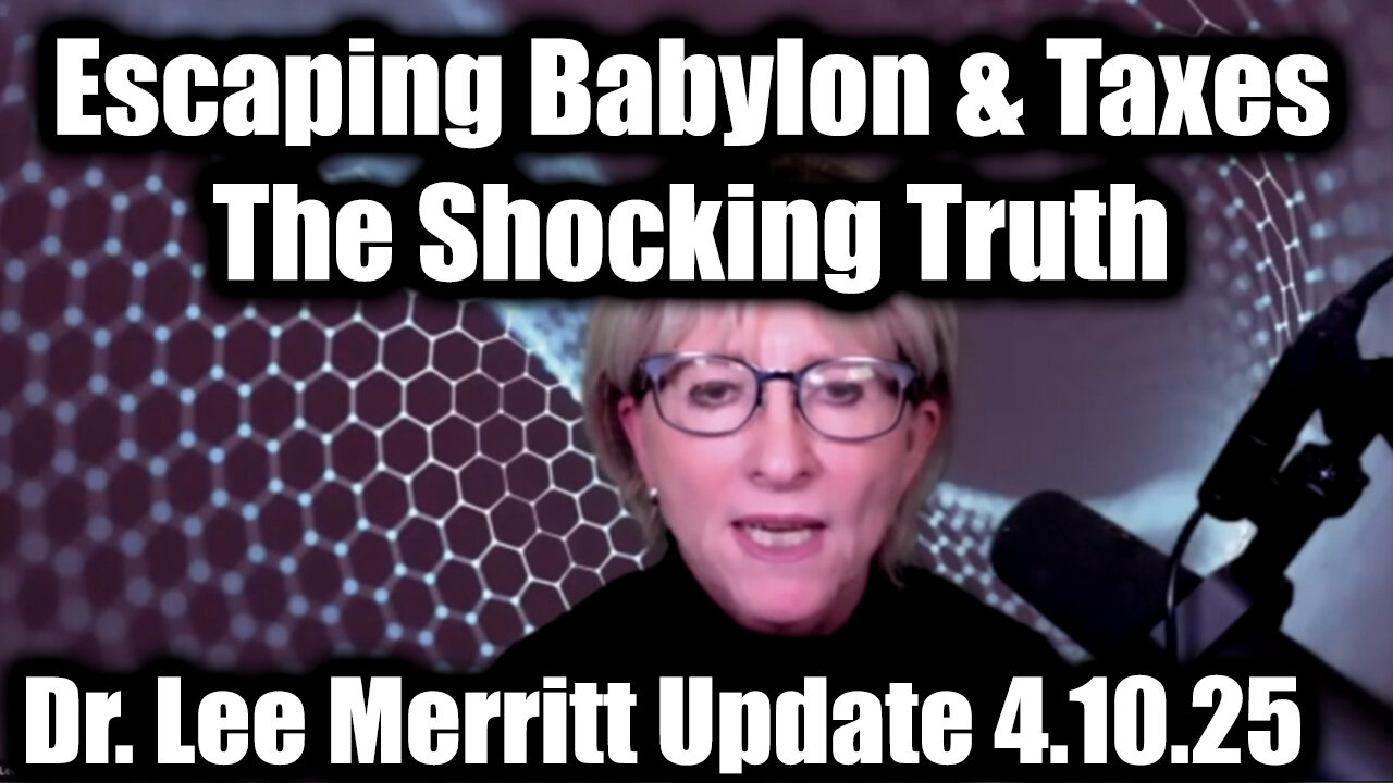 Dr. Lee Merritt: Escaping Babylon & Taxes 4.10.25 - The Shocking Truth is Coming Out!