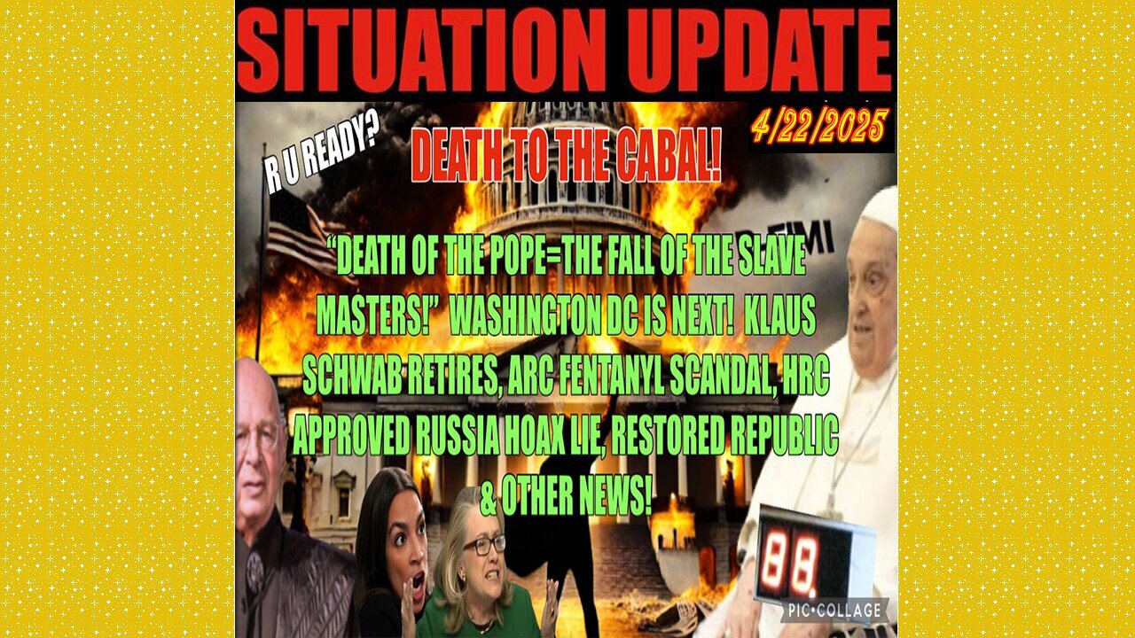 SITUATION UPDATE 4/22/25 - Death Of POPE A Marker, DC Next, AOC Fentanyl Scandal, Schiff Retires