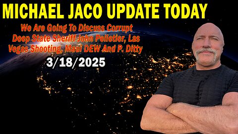 Michael Jaco Situation Update Mar 18: "Discuss Corrupt Deep State Sheriff John Pelletier, Las Vegas Shooting, Maui DEW And P. Ditty"