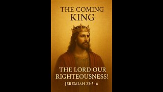 “The Coming King — THE LORD OUR RIGHTEOUSNESS!”