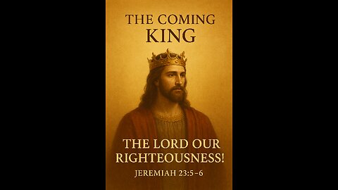 “The Coming King — THE LORD OUR RIGHTEOUSNESS!”