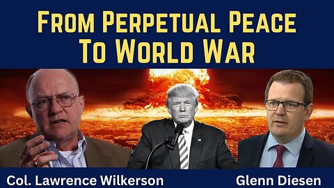 Col. Lawrence Wilkerson: From Perpetual Peace to World War