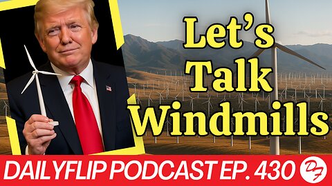 Trump’s Windmill Debacle - DailyFlip Podcast Ep. 430 - 7/28/25
