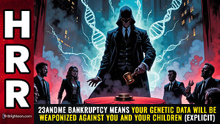 23andMe BANKRUPTCY means your genetic data will be WEAPONIZED against you... (EXPLICIT)