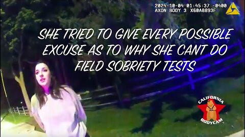 SHE TRIED TO GIVE EVERY POSSIBLE EXCUSE AS TO WHY SHE CANT DO FIELD SOBRIETY TESTS