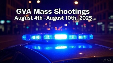 Mass Shootings according Gun Violence Archive for August 4th to August 10th, 2025