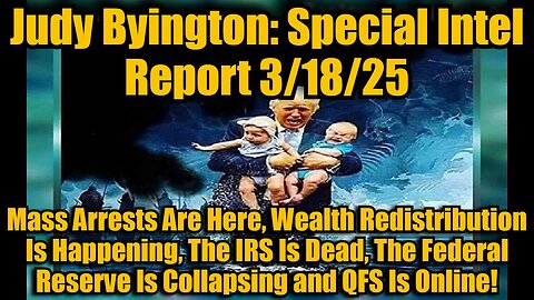 Judy Byington: Special Intel Report 3/18/25: Mass Arrests Are Here, Wealth Redistribution Is Happening, The IRS Is Dead, The Federal Reserve Is Collapsing and QFS Is Online!