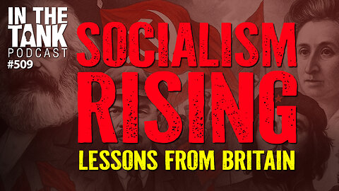 Socialism Rising Among Youth & Britain’s Free Speech Crackdown — In the Tank Podcast #509