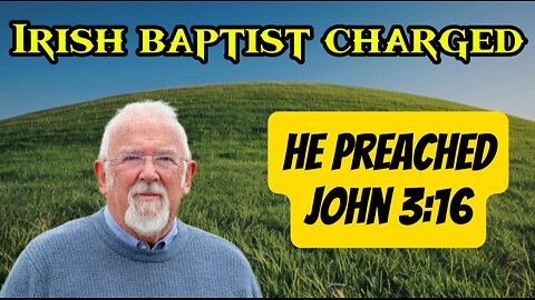 Baptist Preacher in Ireland Prosecuted for Preaching John 3:16
