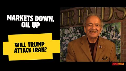 MARKETS DOWN, OIL UP, WILL TRUMP ATTACK IRAN?