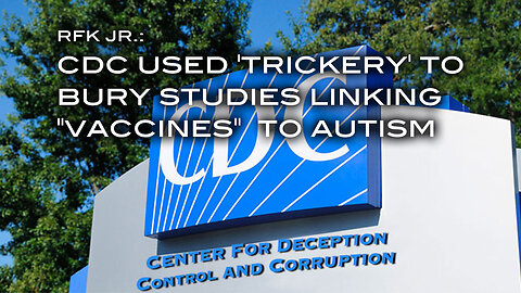 RFK Jr.: CDC Used 'Trickery' to Bury Studies Linking "Vaccines" to Autism