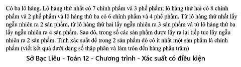 Toán 12: Có ba lô hàng. Lô hàng thứ nhất có 7 chính phẩm và 3 phế phẩm; lô hàng thứ hai có 8