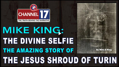 Mike King: The Divine Selfie - The Amazing Story of the Jesus Shroud of Turin
