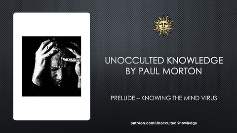UNOCCULTED KNOWLEDGE: PRELUDE - KNOWING THE MIND VIRUS