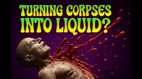 Why Are They Liquifying Dead Bodies?