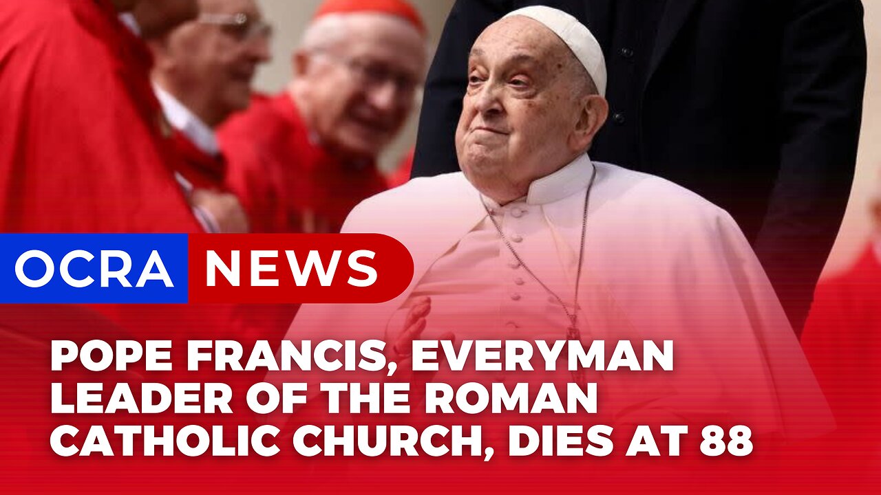 Pope Francis, everyman leader of the Roman Catholic Church, dies at 88